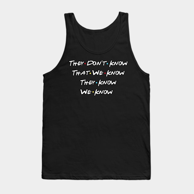 They Don't Know That We Know They Know We Know Tank Top by Scar
